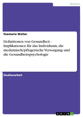 Walter |  Definitionen von Gesundheit - Implikationen für das Individuum, die medizinisch/pflegerische Versorgung und die Gesundheitspsychologie | eBook | Sack Fachmedien