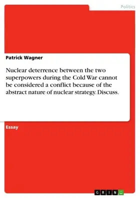 Wagner |  Nuclear deterrence between the two superpowers during the Cold War cannot be considered a conflict because of the abstract nature of nuclear strategy. Discuss. | eBook | Sack Fachmedien