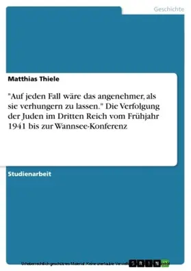 Thiele |  "Auf jeden Fall wäre das angenehmer, als sie verhungern zu lassen." Die Verfolgung der Juden im Dritten Reich vom Frühjahr 1941 bis zur Wannsee-Konferenz | eBook | Sack Fachmedien