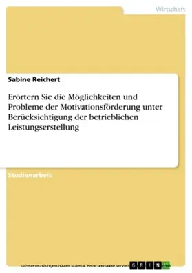 Reichert |  Erörtern Sie die Möglichkeiten und Probleme der Motivationsförderung unter Berücksichtigung der betrieblichen Leistungserstellung | eBook | Sack Fachmedien