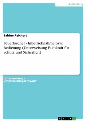 Reichert |  Feuerlöscher - Inbetriebnahme bzw. Bedienung (Unterweisung Fachkraft für Schutz und Sicherheit) | eBook | Sack Fachmedien