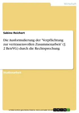 Reichert |  Die Ausformulierung der 'Verpflichtung zur vertrauensvollen Zusammenarbeit' (§ 2 BetrVG) durch die Rechtsprechung | eBook | Sack Fachmedien