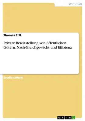 Ertl |  Private Bereitstellung von öffentlichen Gütern: Nash-Gleichgewicht und Effizienz | eBook | Sack Fachmedien