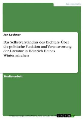 Lechner |  Das Selbstverständnis des Dichters. Über die politische Funktion und Verantwortung der Literatur in Heinrich Heines Wintermärchen | eBook | Sack Fachmedien