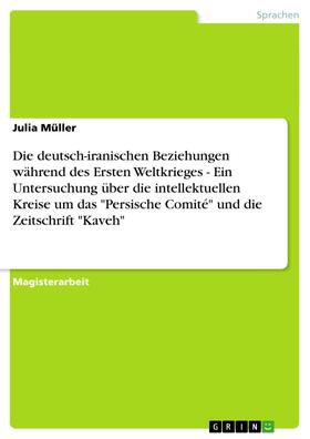 Müller |  Die deutsch-iranischen Beziehungen während des Ersten Weltkrieges - Ein Untersuchung über die intellektuellen Kreise um das "Persische Comité" und die Zeitschrift "Kaveh" | eBook | Sack Fachmedien