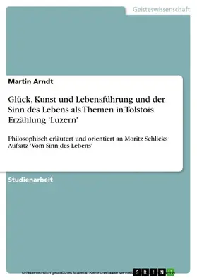 Arndt |  Glück, Kunst und Lebensführung und der Sinn des Lebens als Themen in Tolstois Erzählung 'Luzern' | eBook | Sack Fachmedien