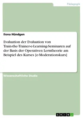 Hündgen, Dr. / Hündgen |  Evaluation der Evaluation von Train-the-Trainer-e-Learning-Seminaren auf der Basis der Operativen Lerntheorie am Beispiel des Kurses [e-Moderationskurs] | eBook | Sack Fachmedien