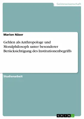 Näser |  Gehlen als Anthropologe und Moralphilosoph unter besonderer Berücksichtigung des Institutionenbegriffs | eBook | Sack Fachmedien