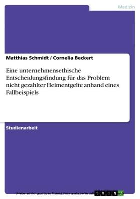 Schmidt / Beckert |  Eine unternehmensethische Entscheidungsfindung für das Problem nicht gezahlter Heimentgelte anhand eines Fallbeispiels | eBook | Sack Fachmedien
