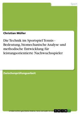 Müller |  Die Technik im Sportspiel Tennis - Bedeutung, biomechanische Analyse und methodische Entwicklung für leistungsorientierte Nachwuchsspieler | eBook | Sack Fachmedien