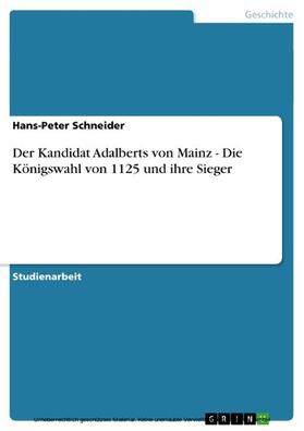 Schneider |  Der Kandidat Adalberts von Mainz - Die Königswahl von 1125 und ihre Sieger | eBook | Sack Fachmedien