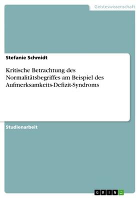 Schmidt |  Kritische Betrachtung des Normalitätsbegriffes am Beispiel des Aufmerksamkeits-Defizit-Syndroms | eBook | Sack Fachmedien