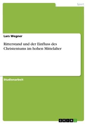 Wegner |  Ritterstand und der Einfluss des Christentums im hohen Mittelalter | eBook | Sack Fachmedien