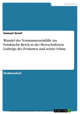 Greef |  Wandel der Normanneneinfälle ins Fränkische Reich in der Herrschaftszeit Ludwigs des Frommen und seiner Söhne | eBook | Sack Fachmedien