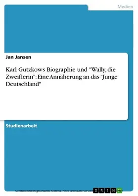 Jansen |  Karl Gutzkows Biographie und "Wally, die Zweiflerin": Eine Annäherung an das "Junge Deutschland" | eBook | Sack Fachmedien