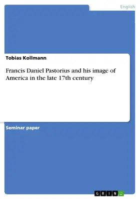 Kollmann |  Francis Daniel Pastorius and his image of America in the late 17th century | eBook | Sack Fachmedien