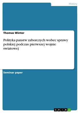 Winter |  Polityka panstw zaborczych wobec sprawy polskiej podczas pierwszej wojnie swiatowej | eBook | Sack Fachmedien