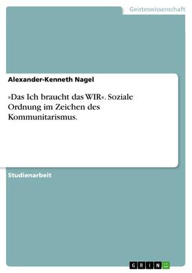 Nagel |  »Das Ich braucht das WIR«. Soziale Ordnung im Zeichen des Kommunitarismus. | eBook | Sack Fachmedien