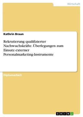 Braun |  Rekrutierung qualifizierter Nachwuchskräfte. Überlegungen zum Einsatz externer Personalmarketing-Instrumente | eBook | Sack Fachmedien