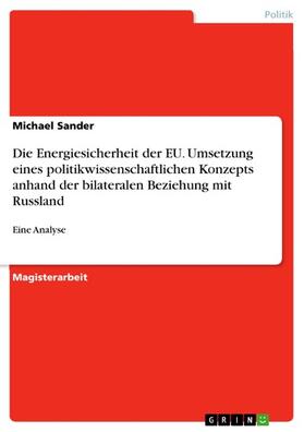 Sander |  Die Energiesicherheit der EU. Umsetzung eines politikwissenschaftlichen Konzepts anhand der bilateralen Beziehung mit Russland | eBook | Sack Fachmedien