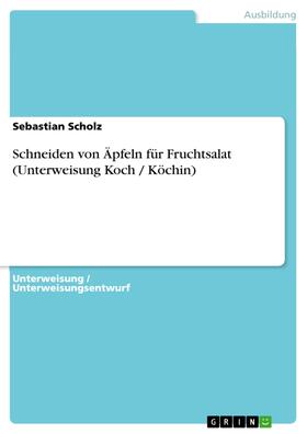 Scholz |  Schneiden von Äpfeln für Fruchtsalat (Unterweisung Koch / Köchin) | eBook | Sack Fachmedien