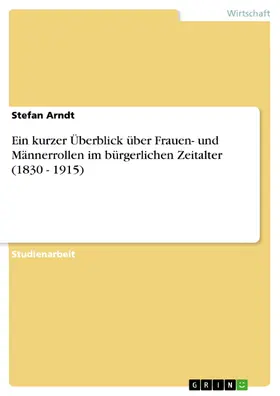 Arndt |  Ein kurzer Überblick über Frauen- und Männerrollen im bürgerlichen Zeitalter (1830 - 1915) | eBook | Sack Fachmedien