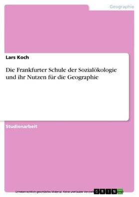 Koch |  Die Frankfurter Schule der Sozialökologie und ihr Nutzen für die Geographie | eBook | Sack Fachmedien