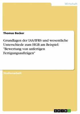 Becker |  Grundlagen der IAS/IFRS und wesentliche Unterschiede zum HGB am Beispiel: "Bewertung von unfertigen Fertigungsaufträgen" | eBook | Sack Fachmedien