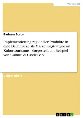 Boron |  Implementierung regionaler Produkte in eine Dachmarke als Marketingstrategie im Kulturtourismus - dargestellt am Beispiel von Culture & Castles e.V. | eBook | Sack Fachmedien