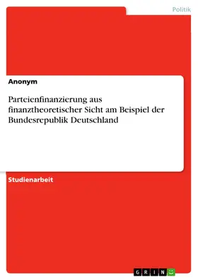 Bechmann / Anonym |  Parteienfinanzierung aus finanztheoretischer Sicht am Beispiel der Bundesrepublik Deutschland | eBook | Sack Fachmedien