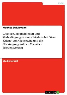 Schuhmann | Chancen, Möglichkeiten und Vorbedingungen eines Friedens bei 'Vom Kriege' von Clausewitz und die Übertragung auf den Versailler Friedensvertrag | E-Book | sack.de