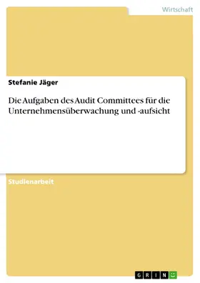 Jäger |  Die Aufgaben des Audit Committees für die Unternehmensüberwachung und -aufsicht | eBook | Sack Fachmedien