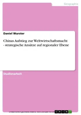 Wurster |  Chinas Aufstieg zur Weltwirtschaftsmacht - strategische Ansätze auf regionaler Ebene | eBook | Sack Fachmedien