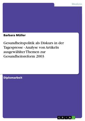 Müller |  Gesundheitspolitik als Diskurs in der Tagespresse - Analyse von Artikeln ausgewählter Themen zur Gesundheitsreform 2003 | eBook | Sack Fachmedien
