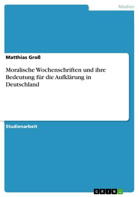 Groß |  Moralische Wochenschriften und ihre Bedeutung für die Aufklärung in Deutschland | eBook | Sack Fachmedien