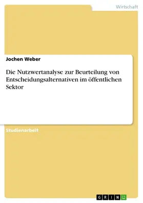 Weber |  Die Nutzwertanalyse zur Beurteilung von Entscheidungsalternativen im öffentlichen Sektor | eBook | Sack Fachmedien