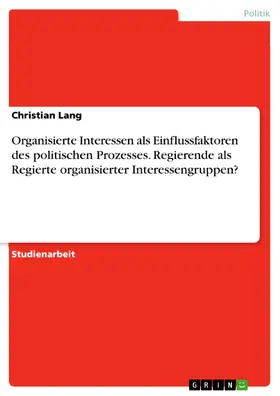 Lang |  Organisierte Interessen als Einflussfaktoren des politischen Prozesses. Regierende als Regierte organisierter Interessengruppen? | eBook | Sack Fachmedien