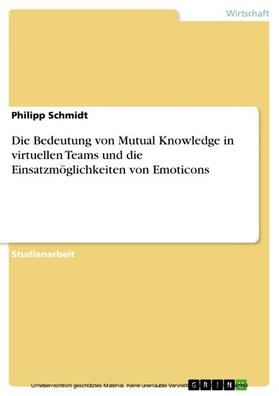 Schmidt |  Die Bedeutung von Mutual Knowledge in virtuellen Teams und die Einsatzmöglichkeiten von Emoticons | eBook | Sack Fachmedien