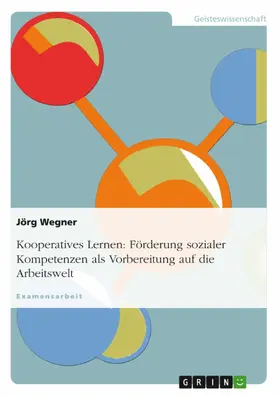 Wegner |  Kooperatives Lernen: Förderung sozialer Kompetenzen als Vorbereitung auf die Arbeitswelt | eBook | Sack Fachmedien