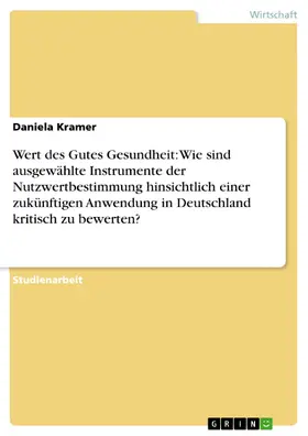 Kramer | Wert des Gutes Gesundheit: Wie sind ausgewählte Instrumente der Nutzwertbestimmung hinsichtlich einer zukünftigen Anwendung in Deutschland kritisch zu bewerten? | E-Book | sack.de