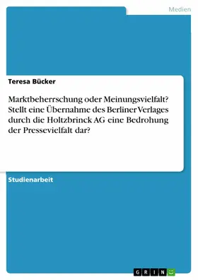 Bücker |  Marktbeherrschung oder Meinungsvielfalt? Stellt eine Übernahme des Berliner Verlages durch die Holtzbrinck AG eine Bedrohung der Pressevielfalt dar? | eBook | Sack Fachmedien