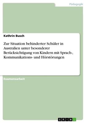 Busch |  Zur Situation behinderter Schüler in Australien unter besonderer Berücksichtigung von Kindern mit Sprach-, Kommunikations- und Hörstörungen | eBook | Sack Fachmedien