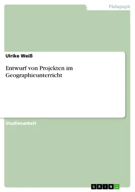 Weiß |  Entwurf von Projekten im Geographieunterricht | eBook | Sack Fachmedien