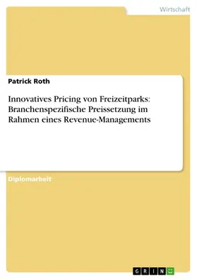 Roth | Innovatives Pricing von Freizeitparks: Branchenspezifische Preissetzung im Rahmen eines Revenue-Managements | E-Book | sack.de