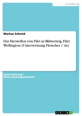 Schmid |  Das Herstellen von Filet in Blätterteig, Filet Wellington (Unterweisung Fleischer / -in) | eBook | Sack Fachmedien