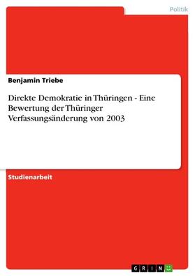 Triebe |  Direkte Demokratie in Thüringen - Eine Bewertung der Thüringer Verfassungsänderung von 2003 | eBook | Sack Fachmedien