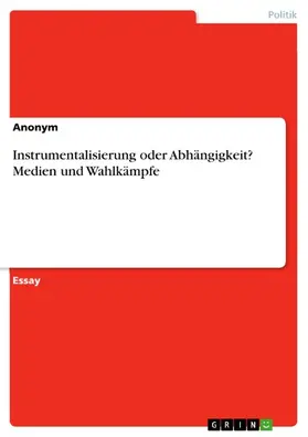 Bechmann / Anonym |  Instrumentalisierung oder Abhängigkeit? Medien und Wahlkämpfe | eBook | Sack Fachmedien