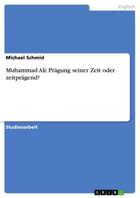 Schmid |  Muhammad Ali: Prägung seiner Zeit oder zeitprägend? | eBook | Sack Fachmedien