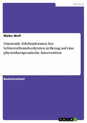 Wolf |  Oneiroide Erlebnisformen bei Schwerstbrandverletzten in Bezug auf eine physiotherapeutische Intervention | eBook | Sack Fachmedien