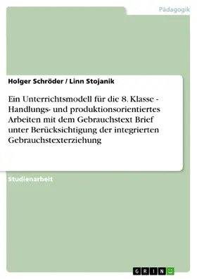 Schröder / Stojanik |  Ein Unterrichtsmodell für die 8. Klasse - Handlungs- und produktionsorientiertes Arbeiten mit dem Gebrauchstext Brief unter Berücksichtigung der integrierten Gebrauchstexterziehung | eBook | Sack Fachmedien